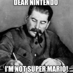 Super Stalin | DEAR NINTENDO; I'M NOT SUPER MARIO! | image tagged in mario,joseph stalin,super mario,super mario bros,russia,video games | made w/ Imgflip meme maker