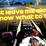 Just leave me alone, I know what to do! Kimi Raikkonen