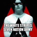 Jack White | THE WHITE STRIPES; SEVEN NATION ARMY | image tagged in jack white | made w/ Imgflip meme maker