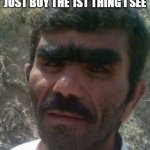 eye browse | WHEN I SHOP, I DON'T JUST BUY THE 1ST THING I SEE; EYE BROWSE | image tagged in eyebrows | made w/ Imgflip meme maker