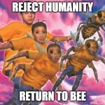 Animorphs Meme | REJECT HUMANITY; RETURN TO BEE | image tagged in animorphs meme | made w/ Imgflip meme maker