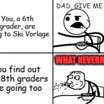 Vorlage Mountain Meme Clean | You, a 6th grader, are going to Ski Vorlage; DAD, GIVE ME $55; WHAT NEVERMIND; You find out the 8th graders are going too | image tagged in guy eating cereal | made w/ Imgflip meme maker