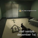 poor mall santas | mall santas december 1st | image tagged in be ready to fight the horde better looking | made w/ Imgflip meme maker