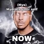 Hydrate yourself now meme