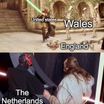 america world cup in a nutshell | Wales; United states; England; The Netherlands | image tagged in quigon | made w/ Imgflip meme maker