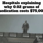 my favorite part of the system is that your eyes and teeth are add-ons | Hospitals explaining why 0.02 grams of medication costs $75,000 | image tagged in gifs,medicine | made w/ Imgflip video-to-gif maker