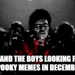 Spookies In December? | ME AND THE BOYS LOOKING FOR 
SPOOKY MEMES IN DECEMBER | image tagged in gifs,zomb-j,funny,lol,comics/cartoons,tuxedo winnie the pooh | made w/ Imgflip video-to-gif maker