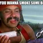 cheech and chong blunt | HEY MAN YOU WANNA SMOKE SOME BUTTROT? | image tagged in cheech and chong blunt | made w/ Imgflip meme maker