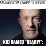 Kid Named | VILLAIN: YOU WILL PAY DEARLY FOR THIS! KID NAMED “DEARLY”: | image tagged in kid named,money,villain | made w/ Imgflip meme maker