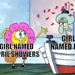 SpongeBob throwing flowers | GIRL NAMED MAY; GIRL NAMED APRIL SHOWERS | image tagged in spongebob throwing flowers,april,may,memes | made w/ Imgflip meme maker