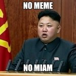 Kim Jon Un NK | NO MEME; NO MIAM | image tagged in kim jon un nk | made w/ Imgflip meme maker