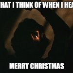 What I think of when I hear Merry Christmas | WHAT I THINK OF WHEN I HEAR; MERRY CHRISTMAS | image tagged in black christmas,funny,holidays,christmas,horror | made w/ Imgflip meme maker