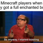 power V goes brrrrrrrrrr | Minecraft players when they got a full enchanted bow: | image tagged in so anyway i started blasting,memes,meme,funny,funny memes,funny meme | made w/ Imgflip meme maker