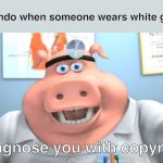 You see, it makes sense for them to sue because Mario wears white gloves | Nintendo when someone wears white gloves; I diagnose you with copyright | image tagged in i diagnose you with dead,nintendo,copyright,barnyard,memes,funny | made w/ Imgflip meme maker