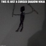 I draw this (sorry its bad) | THIS IS JUST A CURSED SHADOW NINJA | image tagged in just a cursed shadow ninja | made w/ Imgflip meme maker