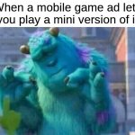 Relatable? | When a mobile game ad lets you play a mini version of it | image tagged in sully shutdown | made w/ Imgflip meme maker