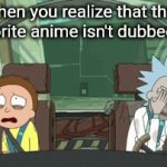 Attack on sanity | when you realize that their favorite anime isn't dubbed yet | image tagged in gifs,rick and morty | made w/ Imgflip video-to-gif maker