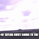 rare video of taylor swift going to the bathroom | RARE VIDEO OF TAYLOR SWIFT GOING TO THE BATHROOM | image tagged in gifs,taylor swift | made w/ Imgflip video-to-gif maker