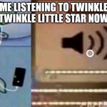 When a song helps you to stop crying back the but makes you cry nowadays | ME LISTENING TO TWINKLE TWINKLE LITTLE STAR NOW | image tagged in squidward music meme | made w/ Imgflip meme maker