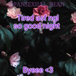 Gn chat | Tired asf ngl so good night; Byeee <3 | image tagged in ash's announcement template | made w/ Imgflip meme maker