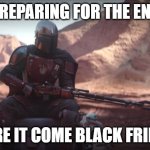 black Friday weapon | PREPARING FOR THE END; HERE IT COME BLACK FRIDAY | image tagged in weapons are part of my religion | made w/ Imgflip meme maker
