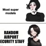 Hmm | RANDOM AIRPORT SECURITY STAFF | image tagged in most supermodels,airport,idk | made w/ Imgflip meme maker