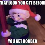 my creepy christmas decoration! | THAT LOOK YOU GET BEFORE; YOU GET ROBBED | image tagged in elf deathstare | made w/ Imgflip meme maker