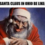 Ohio Santa Clause. | SANTA CLAUS IN OHIO BE LIKE: | image tagged in evil santa,ohio,christmas | made w/ Imgflip meme maker