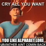 Alphabet lore sucks | YOU LIKE ALPHABET LORE | image tagged in gifs,alphabet lore,fatherless | made w/ Imgflip video-to-gif maker