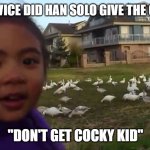 StarWars | WHAT ADVICE DID HAN SOLO GIVE THE CHICKEN? "DON'T GET COCKY KID" | image tagged in look at all those chickens,what,did,the,blank,say | made w/ Imgflip meme maker