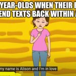 Ugh, Roblox... | POV: 4-YEAR-OLDS WHEN THEIR ROBLOX BOYFRIEND TEXTS BACK WITHIN A WEEK: | image tagged in hi my name is alison and i'm in love with a loser,memes,funny,gifs | made w/ Imgflip meme maker