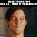 @Iceu and @who_am_i  =  the 2 meme lords of imgflip | NOBODY: WHEN ICEU OR WHO_AM_I REPLYS TO YOUR COMMENT | image tagged in memes,spiderman peter parker,iceu,who_am_i | made w/ Imgflip meme maker
