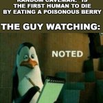 Noted | RANDOM CAVEMAN: *IS THE FIRST HUMAN TO DIE BY EATING A POISONOUS BERRY; THE GUY WATCHING: | image tagged in noted,memes,dank memes,funny,funny memes,caveman | made w/ Imgflip meme maker
