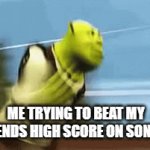 shrek the hedgehog | ME TRYING TO BEAT MY FRIENDS HIGH SCORE ON SONIC 3 | image tagged in gifs,shrek | made w/ Imgflip video-to-gif maker