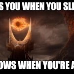 ._. | HE SEES YOU WHEN YOU SLEEPING; HE KNOWS WHEN YOU'RE AWAKE | image tagged in memes,eye of sauron | made w/ Imgflip meme maker