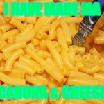 Mac and Cheese | I HAVE MADE MA; CARONA & CHEESE | image tagged in mac and cheese | made w/ Imgflip meme maker