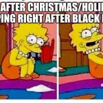 i honestly dont. | ME AFTER CHRISTMAS/HOLIDAY SHOPPING RIGHT AFTER BLACK FRIDAY | image tagged in crazy lisa simpson rocking back and forth | made w/ Imgflip meme maker
