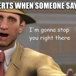 I’m gonna have to stop right there | INTROVERTS WHEN SOMEONE SAYS HELLO | image tagged in i m gonna have to stop right there | made w/ Imgflip meme maker