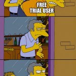 Moe throws Barney | *FREE TRIAL EXPIRES*; FREE TRIAL USER; ME MAKING A NEW ACCOUNT | image tagged in moe throws barney,free trial,alt accounts | made w/ Imgflip meme maker