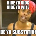 Hide yo substations | HIDE YO KIDS
HIDE YO WIFE; HIDE YO SUBSTATIONS | image tagged in antoine dodson | made w/ Imgflip meme maker