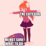 The cute girl | THE CUTE GIRL ME NOT SURE WHAT TO DO | image tagged in monika t-posing on sans | made w/ Imgflip meme maker