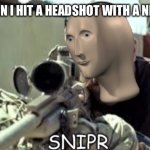 Headshot | ME WHEN I HIT A HEADSHOT WITH A NERF GUN | image tagged in meme man snipr,nerf,headshot,memes | made w/ Imgflip meme maker