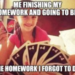 School... | ME FINISHING MY HOMEWORK AND GOING TO BED; THE HOMEWORK I FORGOT TO DO. | image tagged in girl with two uno cards,school | made w/ Imgflip meme maker
