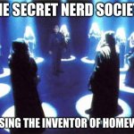 Cult | THE SECRET NERD SOCIETY; PRAISING THE INVENTOR OF HOMEWORK | image tagged in cult | made w/ Imgflip meme maker