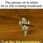 Voodoo | The person on tv when he or she is being voodooed: | image tagged in just like the simulations,funny,memes,voodoo,voodoo doll,blank white template | made w/ Imgflip meme maker