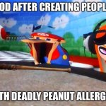 Death | GOD AFTER CREATING PEOPLE; WITH DEADLY PEANUT ALLERGIES | image tagged in mario laughing at something | made w/ Imgflip meme maker