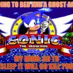 Slightly Uncomfortable Sonic the Hedgehog | ME: GOING TO BED AND A GHOST APPEARS; MY MIND: GO TO SLEEP IT WILL GO KILL YOU | image tagged in slightly uncomfortable sonic the hedgehog | made w/ Imgflip meme maker