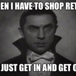Shopping retail | WHEN I HAVE TO SHOP RETAIL; OK JUST GET IN AND GET OUT | image tagged in og vampire | made w/ Imgflip meme maker