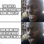 Black man happy sad | YOU GOT A NEW NOTIFICATION FROM IMGFLIP! YOUR MEME HAS BEEN FEATURED IN THE FUN STREAM | image tagged in black man happy sad | made w/ Imgflip meme maker