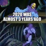 3 whole years | 2020 WAS ALMOST 3 YEARS AGO | image tagged in skelator facts | made w/ Imgflip meme maker